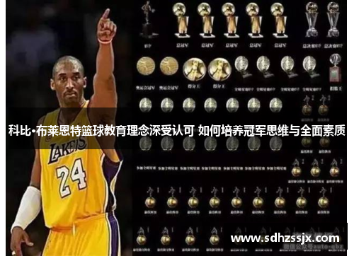 科比·布莱恩特篮球教育理念深受认可 如何培养冠军思维与全面素质
