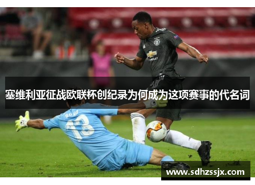 塞维利亚征战欧联杯创纪录为何成为这项赛事的代名词