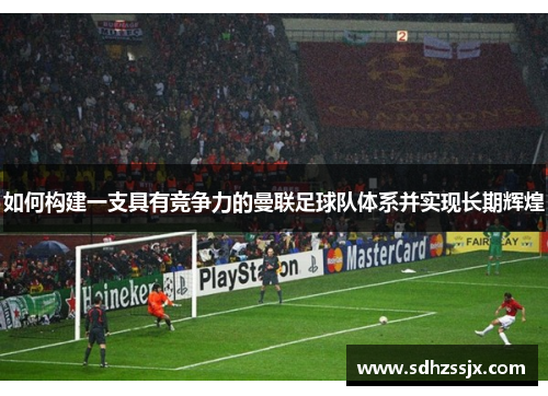如何构建一支具有竞争力的曼联足球队体系并实现长期辉煌