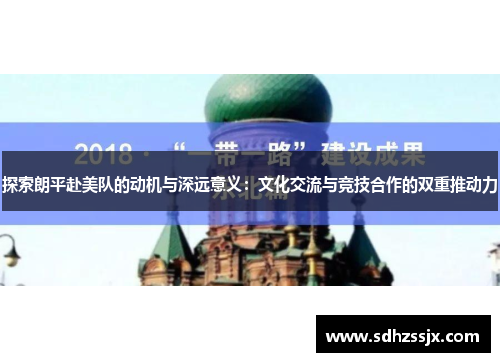探索朗平赴美队的动机与深远意义：文化交流与竞技合作的双重推动力
